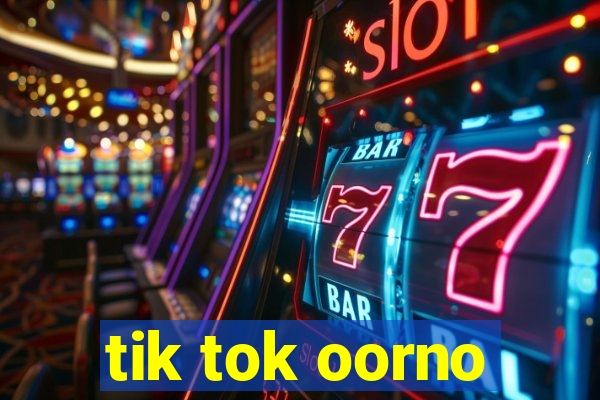 tik tok oorno